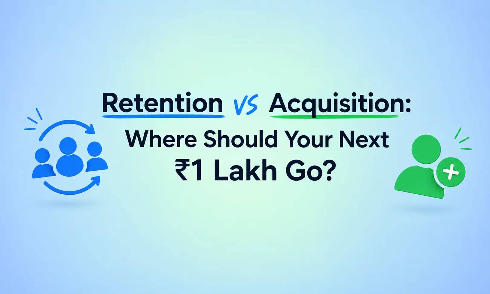 Retention vs Acquisition: Where Should Your Next ₹1 Lakh Actually Go?
