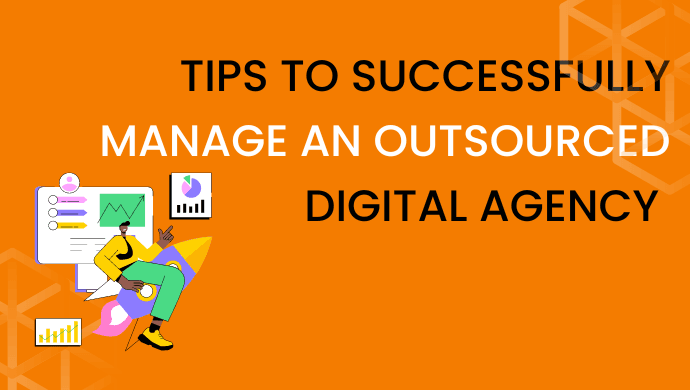 Tips To Successfully Manage An Outsourced Digital Agency