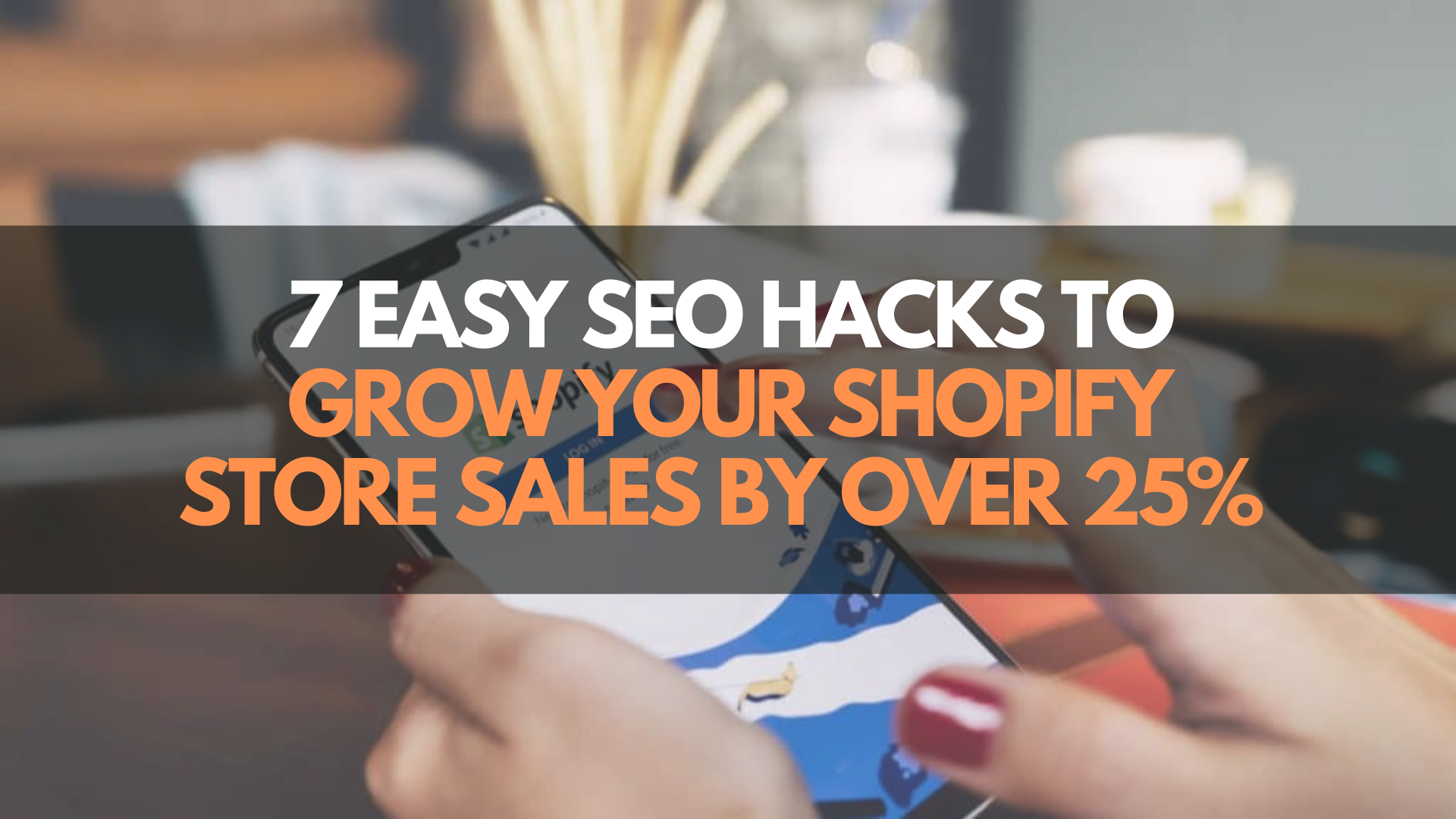 7 Easy SEO Hacks To Grow Your Shopify Store Sales by Over 25%