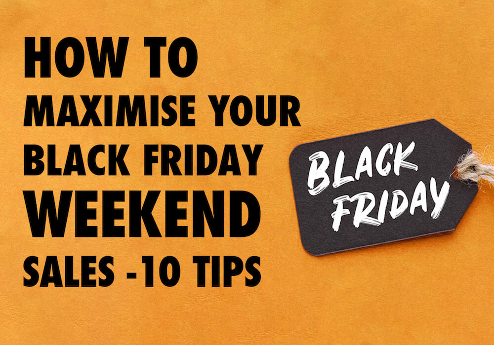 How To Maximise Your Black Friday Weekend Sales – 10 Tips
