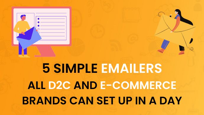 5 Simple Emailers All D2C And E-commerce Brands Can Set Up In A Day