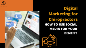 Digital Marketing for Chiropractors – How to Use Social Media for Your Benefit
