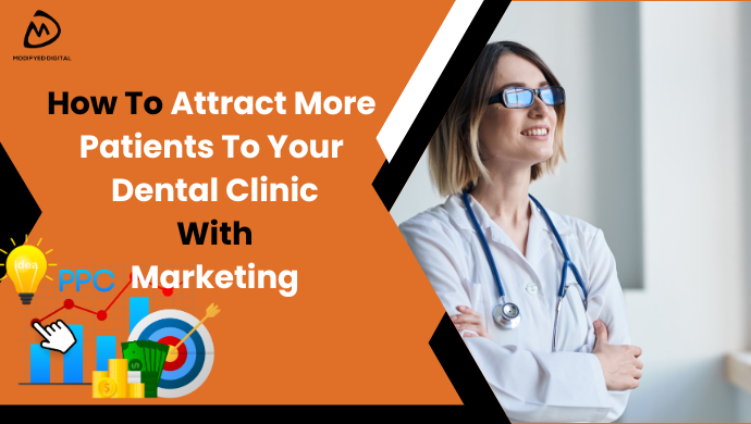 How To Attract More Patients To Your Dental Clinic With PPC Marketing