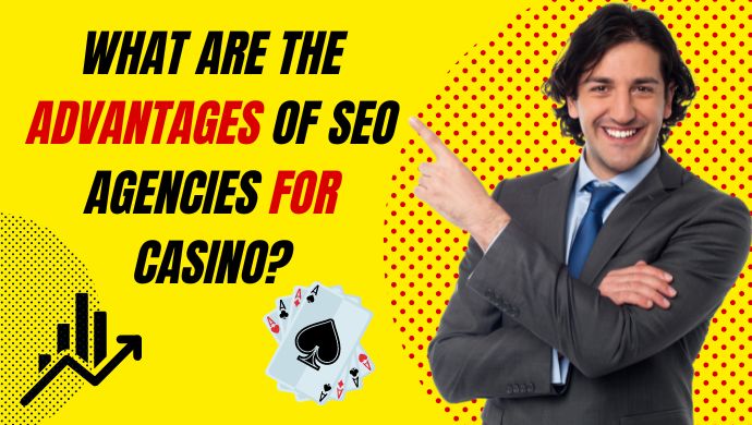 What are the Advantages of SEO agencies for casino?